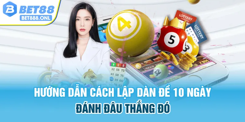 Hướng dẫn cách lập dàn đề 10 ngày đánh đâu thắng đó